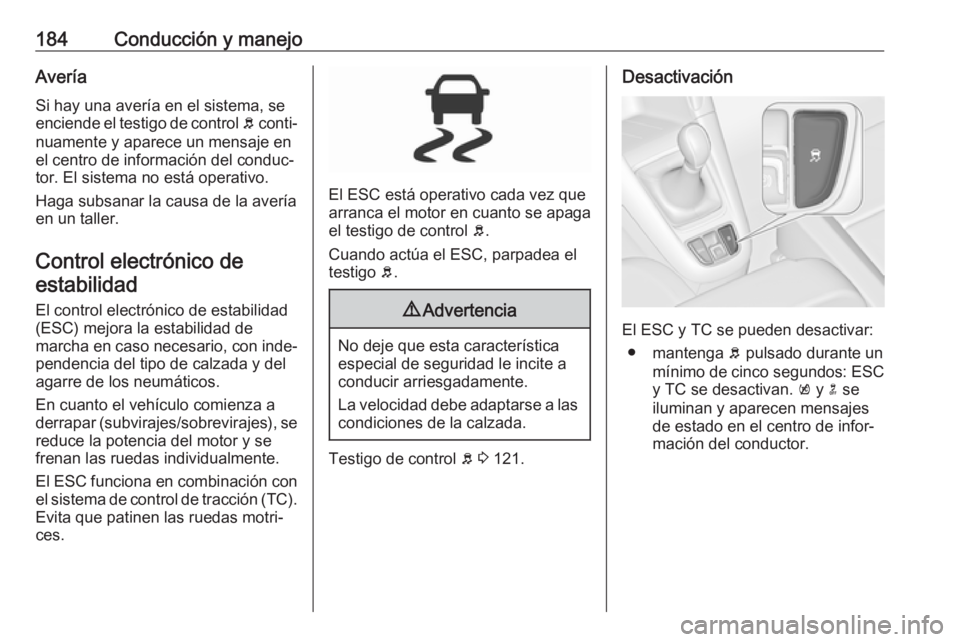 OPEL ZAFIRA C 2017 Manual de Instrucciones (in Spanish) 184Conducción y manejoAveríaSi hay una avería en el sistema, se
enciende el testigo de control b conti‐
nuamente y aparece un mensaje en
el centro de información del conduc‐
tor. El sistema n OPEL ZAFIRA C 2017 Manual de Instrucciones (in Spanish) 184Conducción y manejoAveríaSi hay una avería en el sistema, se
enciende el testigo de control b conti‐
nuamente y aparece un mensaje en
el centro de información del conduc‐
tor. El sistema n