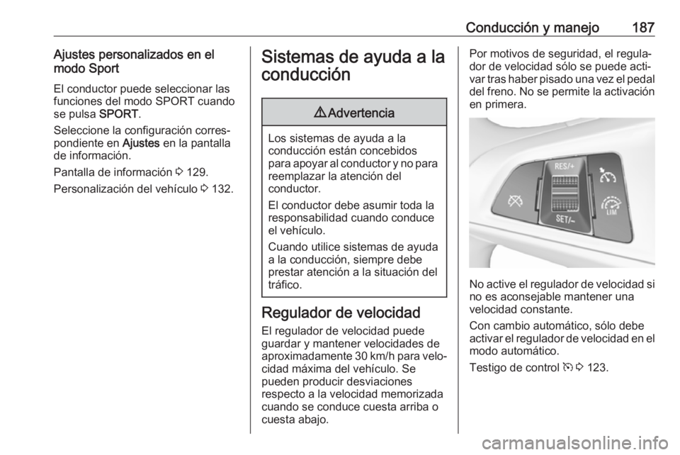 OPEL ZAFIRA C 2017 Manual de Instrucciones (in Spanish) Conducción y manejo187Ajustes personalizados en el
modo Sport
El conductor puede seleccionar las
funciones del modo SPORT cuando
se pulsa SPORT.
Seleccione la configuración corres‐
pondiente en OPEL ZAFIRA C 2017 Manual de Instrucciones (in Spanish) Conducción y manejo187Ajustes personalizados en el
modo Sport
El conductor puede seleccionar las
funciones del modo SPORT cuando
se pulsa SPORT.
Seleccione la configuración corres‐
pondiente en