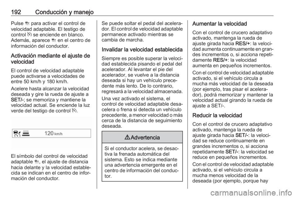OPEL ZAFIRA C 2017 Manual de Instrucciones (in Spanish) 192Conducción y manejoPulse C para activar el control de
velocidad adaptable. El testigo de control m se enciende en blanco.
Además, aparece C en el centro de
información del conductor.
Activaci OPEL ZAFIRA C 2017 Manual de Instrucciones (in Spanish) 192Conducción y manejoPulse C para activar el control de
velocidad adaptable. El testigo de control m se enciende en blanco.
Además, aparece C en el centro de
información del conductor.
Activaci