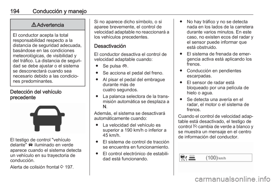 OPEL ZAFIRA C 2017 Manual de Instrucciones (in Spanish) 194Conducción y manejo9Advertencia
El conductor acepta la total
responsabilidad respecto a la
distancia de seguridad adecuada,
basándose en las condiciones
meteorológicas, de visibilidad y
del trá OPEL ZAFIRA C 2017 Manual de Instrucciones (in Spanish) 194Conducción y manejo9Advertencia
El conductor acepta la total
responsabilidad respecto a la
distancia de seguridad adecuada,
basándose en las condiciones
meteorológicas, de visibilidad y
del trá
