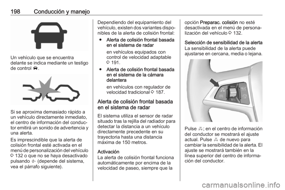 OPEL ZAFIRA C 2017 Manual de Instrucciones (in Spanish) 198Conducción y manejo
Un vehículo que se encuentra
delante se indica mediante un testigo
de control A.
Si se aproxima demasiado rápido a
un vehículo directamente inmediato,
el centro de informac OPEL ZAFIRA C 2017 Manual de Instrucciones (in Spanish) 198Conducción y manejo
Un vehículo que se encuentra
delante se indica mediante un testigo
de control A.
Si se aproxima demasiado rápido a
un vehículo directamente inmediato,
el centro de informac