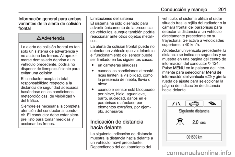 OPEL ZAFIRA C 2017 Manual de Instrucciones (in Spanish) Conducción y manejo201Información general para ambas
variantes de la alerta de colisión
frontal9 Advertencia
La alerta de colisión frontal es tan
solo un sistema de advertencia y
no acciona los fr OPEL ZAFIRA C 2017 Manual de Instrucciones (in Spanish) Conducción y manejo201Información general para ambas
variantes de la alerta de colisión
frontal9 Advertencia
La alerta de colisión frontal es tan
solo un sistema de advertencia y
no acciona los fr