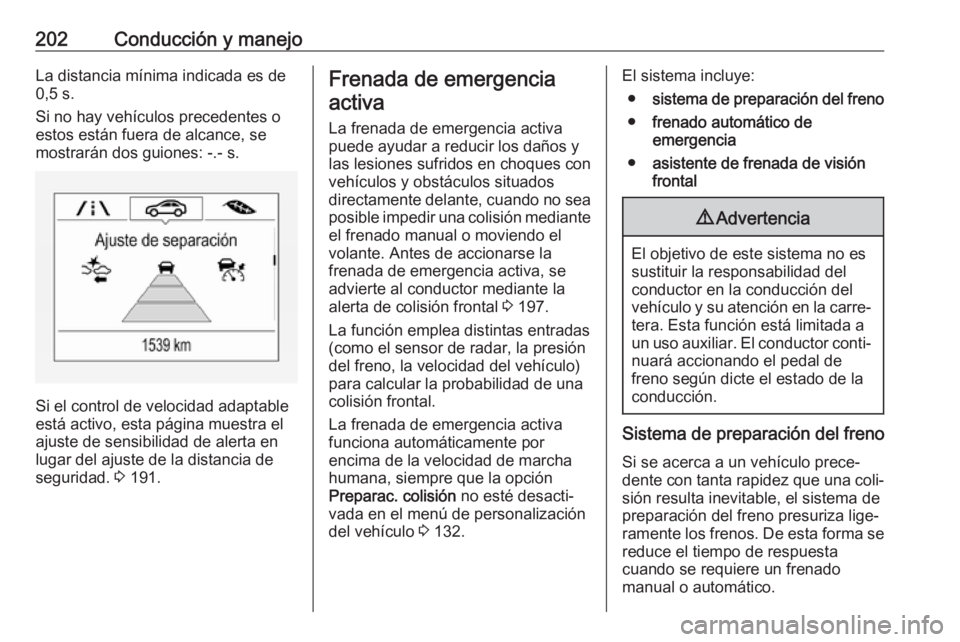 OPEL ZAFIRA C 2017 Manual de Instrucciones (in Spanish) 202Conducción y manejoLa distancia mínima indicada es de
0,5 s.
Si no hay vehículos precedentes o
estos están fuera de alcance, se
mostrarán dos guiones: -.- s.
Si el control de velocidad adaptab OPEL ZAFIRA C 2017 Manual de Instrucciones (in Spanish) 202Conducción y manejoLa distancia mínima indicada es de
0,5 s.
Si no hay vehículos precedentes o
estos están fuera de alcance, se
mostrarán dos guiones: -.- s.
Si el control de velocidad adaptab
