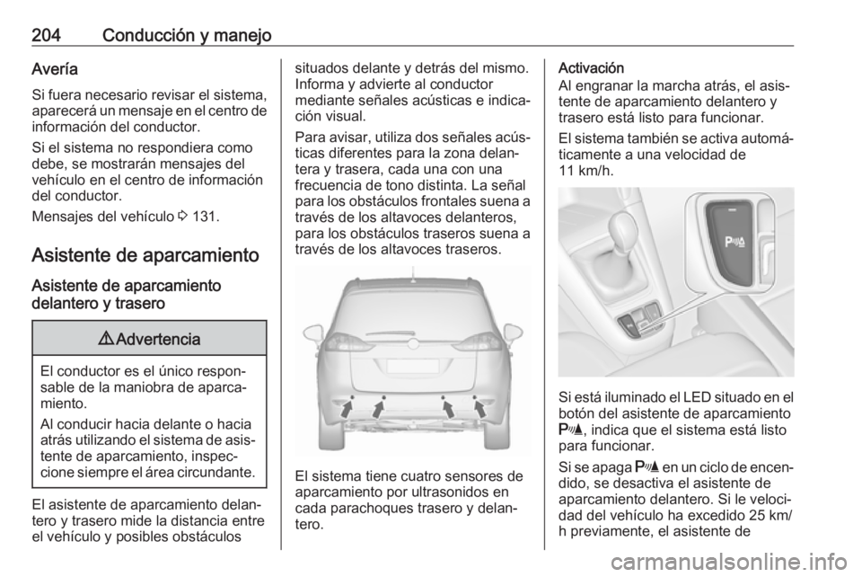 OPEL ZAFIRA C 2017 Manual de Instrucciones (in Spanish) 204Conducción y manejoAveríaSi fuera necesario revisar el sistema, aparecerá un mensaje en el centro de
información del conductor.
Si el sistema no respondiera como
debe, se mostrarán mensajes de OPEL ZAFIRA C 2017 Manual de Instrucciones (in Spanish) 204Conducción y manejoAveríaSi fuera necesario revisar el sistema, aparecerá un mensaje en el centro de
información del conductor.
Si el sistema no respondiera como
debe, se mostrarán mensajes de