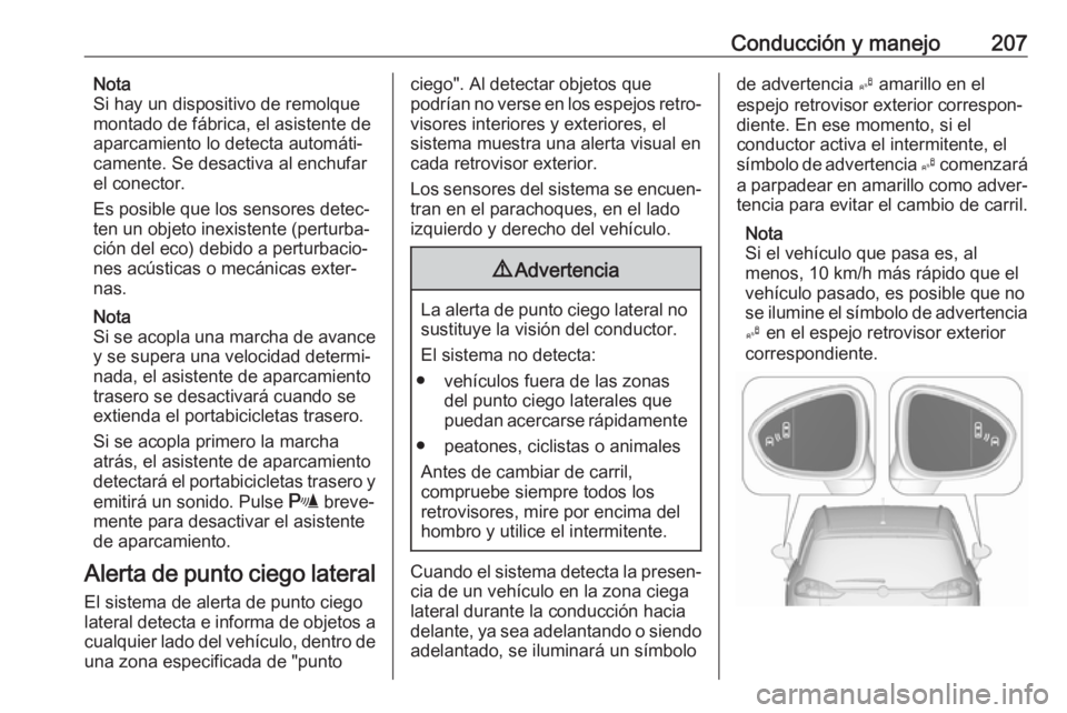 OPEL ZAFIRA C 2017 Manual de Instrucciones (in Spanish) Conducción y manejo207Nota
Si hay un dispositivo de remolque
montado de fábrica, el asistente de aparcamiento lo detecta automáti‐
camente. Se desactiva al enchufar
el conector.
Es posible que lo OPEL ZAFIRA C 2017 Manual de Instrucciones (in Spanish) Conducción y manejo207Nota
Si hay un dispositivo de remolque
montado de fábrica, el asistente de aparcamiento lo detecta automáti‐
camente. Se desactiva al enchufar
el conector.
Es posible que lo