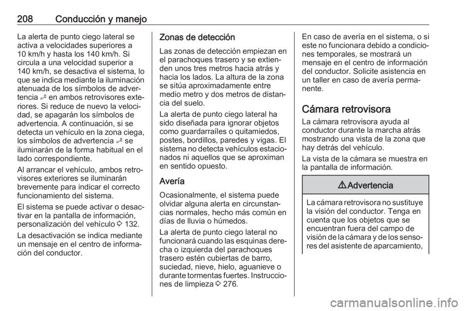 OPEL ZAFIRA C 2017 Manual de Instrucciones (in Spanish) 208Conducción y manejoLa alerta de punto ciego lateral seactiva a velocidades superiores a
10 km/h y hasta los 140 km/h. Si
circula a una velocidad superior a
140 km/h, se desactiva el sistema, lo
qu OPEL ZAFIRA C 2017 Manual de Instrucciones (in Spanish) 208Conducción y manejoLa alerta de punto ciego lateral seactiva a velocidades superiores a
10 km/h y hasta los 140 km/h. Si
circula a una velocidad superior a
140 km/h, se desactiva el sistema, lo
qu