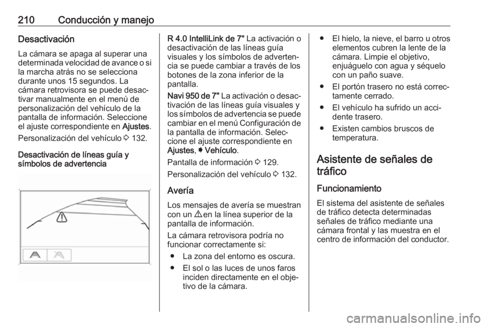 OPEL ZAFIRA C 2017 Manual de Instrucciones (in Spanish) 210Conducción y manejoDesactivaciónLa cámara se apaga al superar una
determinada velocidad de avance o si la marcha atrás no se selecciona
durante unos 15 segundos. La
cámara retrovisora se puede OPEL ZAFIRA C 2017 Manual de Instrucciones (in Spanish) 210Conducción y manejoDesactivaciónLa cámara se apaga al superar una
determinada velocidad de avance o si la marcha atrás no se selecciona
durante unos 15 segundos. La
cámara retrovisora se puede