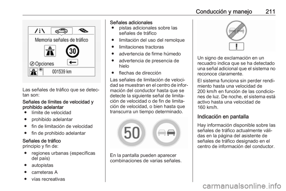 OPEL ZAFIRA C 2017 Manual de Instrucciones (in Spanish) Conducción y manejo211
Las señales de tráfico que se detec‐
tan son:
Señales de límites de velocidad y
prohibido adelantar ● límite de velocidad
● prohibido adelantar
● fin de limitació OPEL ZAFIRA C 2017 Manual de Instrucciones (in Spanish) Conducción y manejo211
Las señales de tráfico que se detec‐
tan son:
Señales de límites de velocidad y
prohibido adelantar ● límite de velocidad
● prohibido adelantar
● fin de limitació