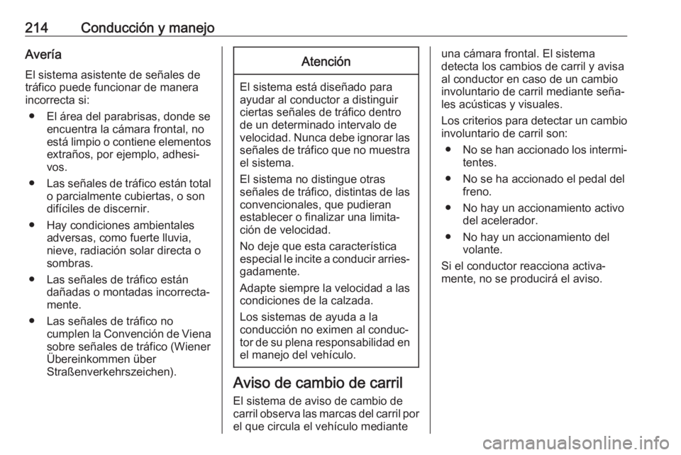 OPEL ZAFIRA C 2017 Manual de Instrucciones (in Spanish) 214Conducción y manejoAveríaEl sistema asistente de señales de
tráfico puede funcionar de manera
incorrecta si:
● El área del parabrisas, donde se encuentra la cámara frontal, no
está limpio OPEL ZAFIRA C 2017 Manual de Instrucciones (in Spanish) 214Conducción y manejoAveríaEl sistema asistente de señales de
tráfico puede funcionar de manera
incorrecta si:
● El área del parabrisas, donde se encuentra la cámara frontal, no
está limpio
