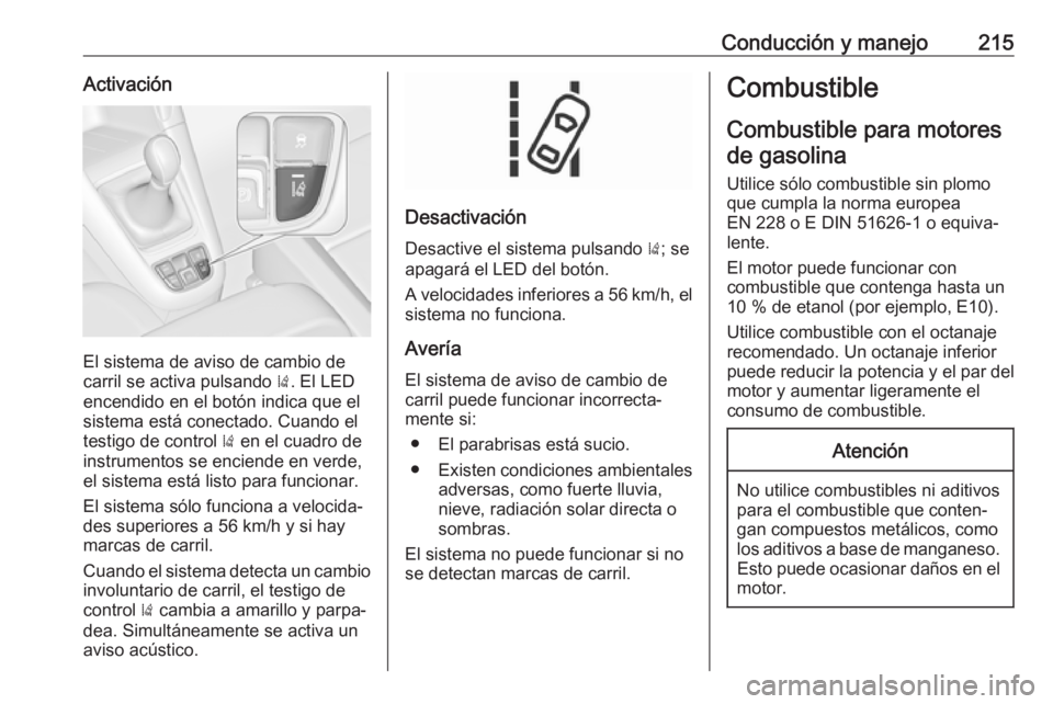OPEL ZAFIRA C 2017 Manual de Instrucciones (in Spanish) Conducción y manejo215Activación
El sistema de aviso de cambio de
carril se activa pulsando ). El LED
encendido en el botón indica que el
sistema está conectado. Cuando el
testigo de control ) e OPEL ZAFIRA C 2017 Manual de Instrucciones (in Spanish) Conducción y manejo215Activación
El sistema de aviso de cambio de
carril se activa pulsando ). El LED
encendido en el botón indica que el
sistema está conectado. Cuando el
testigo de control ) e