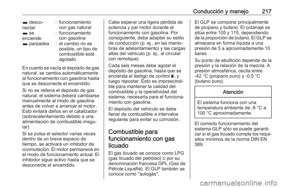 OPEL ZAFIRA C 2017 Manual de Instrucciones (in Spanish) Conducción y manejo2171 desco‐
nectar:funcionamiento
con gas natural1 se
enciende:funcionamiento
con gasolina1 parpadea:el cambio no es
posible, un tipo de
combustible está
agotado
En cuanto se OPEL ZAFIRA C 2017 Manual de Instrucciones (in Spanish) Conducción y manejo2171 desco‐
nectar:funcionamiento
con gas natural1 se
enciende:funcionamiento
con gasolina1 parpadea:el cambio no es
posible, un tipo de
combustible está
agotado
En cuanto se