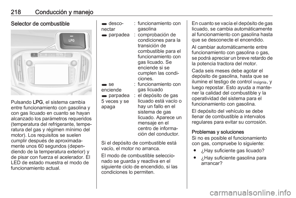 OPEL ZAFIRA C 2017 Manual de Instrucciones (in Spanish) 218Conducción y manejoSelector de combustible
Pulsando LPG, el sistema cambia
entre funcionamiento con gasolina y con gas licuado en cuanto se hayan
alcanzado los parámetros requeridos (temperatura OPEL ZAFIRA C 2017 Manual de Instrucciones (in Spanish) 218Conducción y manejoSelector de combustible
Pulsando LPG, el sistema cambia
entre funcionamiento con gasolina y con gas licuado en cuanto se hayan
alcanzado los parámetros requeridos (temperatura