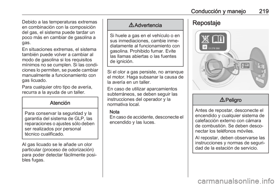 OPEL ZAFIRA C 2017 Manual de Instrucciones (in Spanish) Conducción y manejo219Debido a las temperaturas extremas
en combinación con la composición
del gas, el sistema puede tardar un
poco más en cambiar de gasolina a
gas.
En situaciones extremas, el si OPEL ZAFIRA C 2017 Manual de Instrucciones (in Spanish) Conducción y manejo219Debido a las temperaturas extremas
en combinación con la composición
del gas, el sistema puede tardar un
poco más en cambiar de gasolina a
gas.
En situaciones extremas, el si