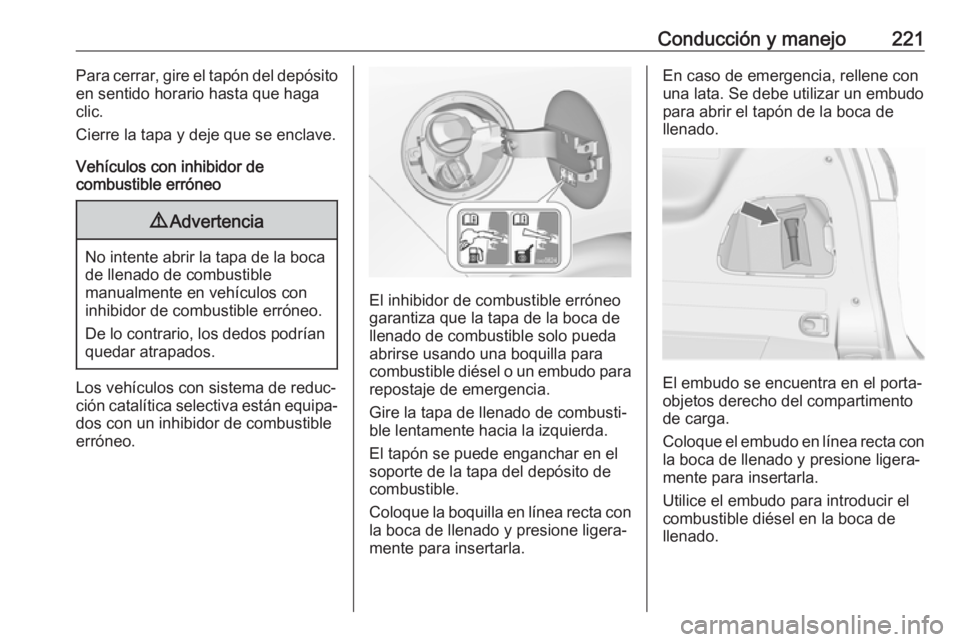 OPEL ZAFIRA C 2017 Manual de Instrucciones (in Spanish) Conducción y manejo221Para cerrar, gire el tapón del depósito
en sentido horario hasta que haga
clic.
Cierre la tapa y deje que se enclave.
Vehículos con inhibidor de
combustible erróneo9 Adverte OPEL ZAFIRA C 2017 Manual de Instrucciones (in Spanish) Conducción y manejo221Para cerrar, gire el tapón del depósito
en sentido horario hasta que haga
clic.
Cierre la tapa y deje que se enclave.
Vehículos con inhibidor de
combustible erróneo9 Adverte