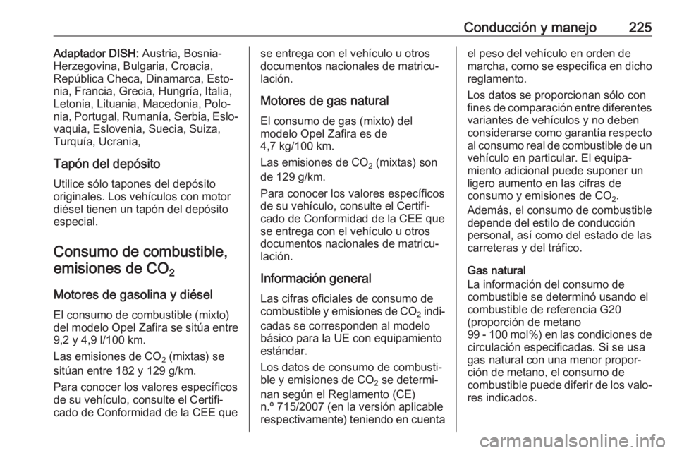 OPEL ZAFIRA C 2017 Manual de Instrucciones (in Spanish) Conducción y manejo225Adaptador DISH: Austria, Bosnia-
Herzegovina, Bulgaria, Croacia,
República Checa, Dinamarca, Esto‐ nia, Francia, Grecia, Hungría, Italia,
Letonia, Lituania, Macedonia, Polo OPEL ZAFIRA C 2017 Manual de Instrucciones (in Spanish) Conducción y manejo225Adaptador DISH: Austria, Bosnia-
Herzegovina, Bulgaria, Croacia,
República Checa, Dinamarca, Esto‐ nia, Francia, Grecia, Hungría, Italia,
Letonia, Lituania, Macedonia, Polo