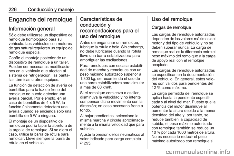 OPEL ZAFIRA C 2017 Manual de Instrucciones (in Spanish) 226Conducción y manejoEnganche del remolqueInformación general
Sólo debe utilizarse un dispositivo de remolque homologado para su
vehículo. Los vehículos con motores
de gas natural requieren un e OPEL ZAFIRA C 2017 Manual de Instrucciones (in Spanish) 226Conducción y manejoEnganche del remolqueInformación general
Sólo debe utilizarse un dispositivo de remolque homologado para su
vehículo. Los vehículos con motores
de gas natural requieren un e