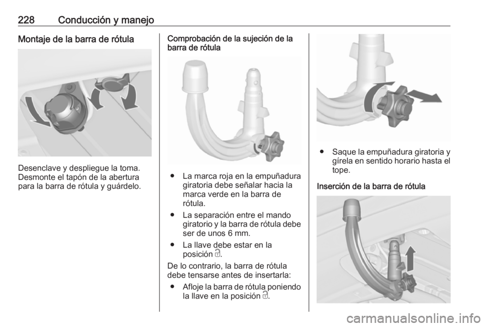 OPEL ZAFIRA C 2017 Manual de Instrucciones (in Spanish) 228Conducción y manejoMontaje de la barra de rótula
Desenclave y despliegue la toma.
Desmonte el tapón de la abertura
para la barra de rótula y guárdelo.
Comprobación de la sujeción de la
barra OPEL ZAFIRA C 2017 Manual de Instrucciones (in Spanish) 228Conducción y manejoMontaje de la barra de rótula
Desenclave y despliegue la toma.
Desmonte el tapón de la abertura
para la barra de rótula y guárdelo.
Comprobación de la sujeción de la
barra