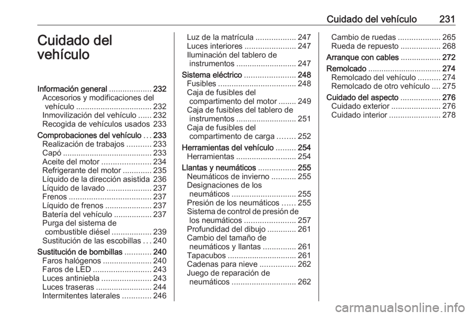 OPEL ZAFIRA C 2017 Manual de Instrucciones (in Spanish) Cuidado del vehículo231Cuidado del
vehículoInformación general ...................232
Accesorios y modificaciones del vehículo .................................. 232
Inmovilización del vehículo OPEL ZAFIRA C 2017 Manual de Instrucciones (in Spanish) Cuidado del vehículo231Cuidado del
vehículoInformación general ...................232
Accesorios y modificaciones del vehículo .................................. 232
Inmovilización del vehículo