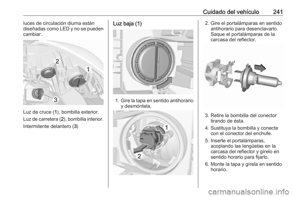 OPEL ZAFIRA C 2017 Manual de Instrucciones (in Spanish) Cuidado del vehículo241luces de circulación diurna están
diseñadas como LED y no se pueden
cambiar.
Luz de cruce ( 1), bombilla exterior.
Luz de carretera ( 2), bombilla interior.
Intermitente del OPEL ZAFIRA C 2017 Manual de Instrucciones (in Spanish) Cuidado del vehículo241luces de circulación diurna están
diseñadas como LED y no se pueden
cambiar.
Luz de cruce ( 1), bombilla exterior.
Luz de carretera ( 2), bombilla interior.
Intermitente del