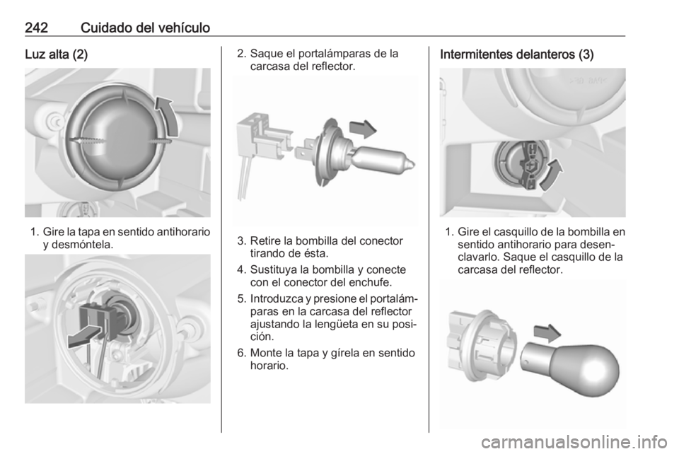 OPEL ZAFIRA C 2017 Manual de Instrucciones (in Spanish) 242Cuidado del vehículoLuz alta (2)
1.Gire la tapa en sentido antihorario
y desmóntela.
2. Saque el portalámparas de la carcasa del reflector.
3. Retire la bombilla del conectortirando de ésta.
4. OPEL ZAFIRA C 2017 Manual de Instrucciones (in Spanish) 242Cuidado del vehículoLuz alta (2)
1.Gire la tapa en sentido antihorario
y desmóntela.
2. Saque el portalámparas de la carcasa del reflector.
3. Retire la bombilla del conectortirando de ésta.
4.