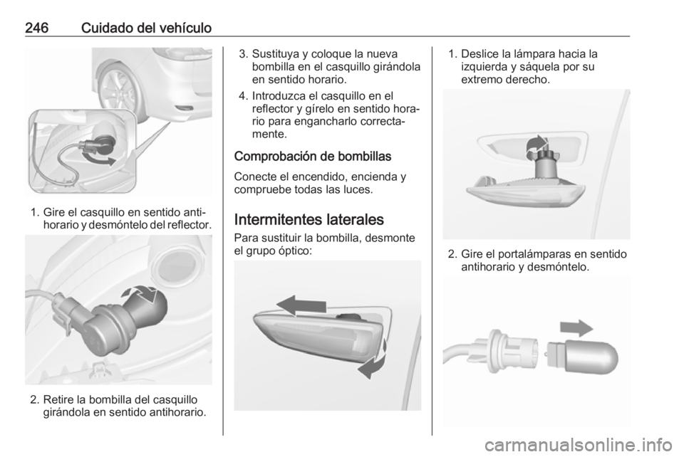 OPEL ZAFIRA C 2017 Manual de Instrucciones (in Spanish) 246Cuidado del vehículo
1. Gire el casquillo en sentido anti‐horario y desmóntelo del reflector.
2. Retire la bombilla del casquillogirándola en sentido antihorario.
3. Sustituya y coloque la nue OPEL ZAFIRA C 2017 Manual de Instrucciones (in Spanish) 246Cuidado del vehículo
1. Gire el casquillo en sentido anti‐horario y desmóntelo del reflector.
2. Retire la bombilla del casquillogirándola en sentido antihorario.
3. Sustituya y coloque la nue