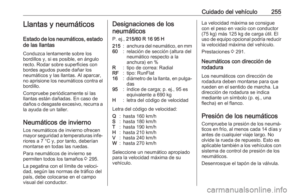 OPEL ZAFIRA C 2017 Manual de Instrucciones (in Spanish) Cuidado del vehículo255Llantas y neumáticos
Estado de los neumáticos, estado de las llantas
Conduzca lentamente sobre los
bordillos y, si es posible, en ángulo
recto. Rodar sobre superficies con
b OPEL ZAFIRA C 2017 Manual de Instrucciones (in Spanish) Cuidado del vehículo255Llantas y neumáticos
Estado de los neumáticos, estado de las llantas
Conduzca lentamente sobre los
bordillos y, si es posible, en ángulo
recto. Rodar sobre superficies con
b