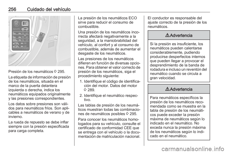 OPEL ZAFIRA C 2017 Manual de Instrucciones (in Spanish) 256Cuidado del vehículo
Presión de los neumáticos 3 295.
La etiqueta de información de presión
de los neumáticos, situada en el
marco de la puerta delantera
izquierda o derecha, indica los
neum OPEL ZAFIRA C 2017 Manual de Instrucciones (in Spanish) 256Cuidado del vehículo
Presión de los neumáticos 3 295.
La etiqueta de información de presión
de los neumáticos, situada en el
marco de la puerta delantera
izquierda o derecha, indica los
neum