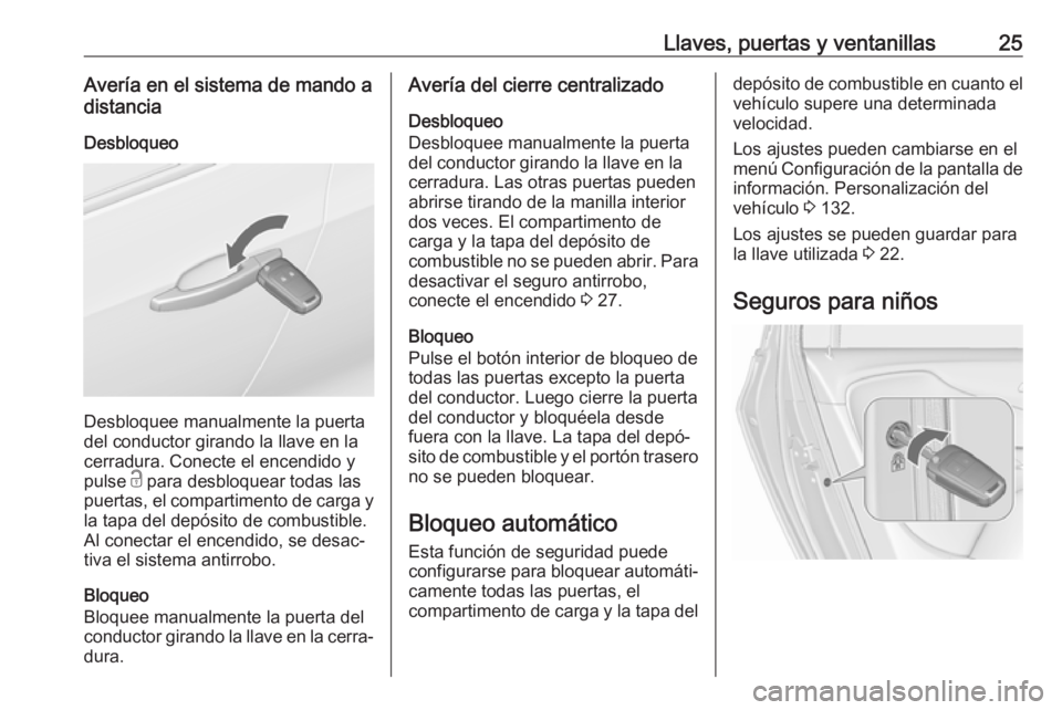OPEL ZAFIRA C 2017 Manual de Instrucciones (in Spanish) Llaves, puertas y ventanillas25Avería en el sistema de mando a
distancia
Desbloqueo
Desbloquee manualmente la puerta
del conductor girando la llave en la
cerradura. Conecte el encendido y
pulse c pa OPEL ZAFIRA C 2017 Manual de Instrucciones (in Spanish) Llaves, puertas y ventanillas25Avería en el sistema de mando a
distancia
Desbloqueo
Desbloquee manualmente la puerta
del conductor girando la llave en la
cerradura. Conecte el encendido y
pulse c pa