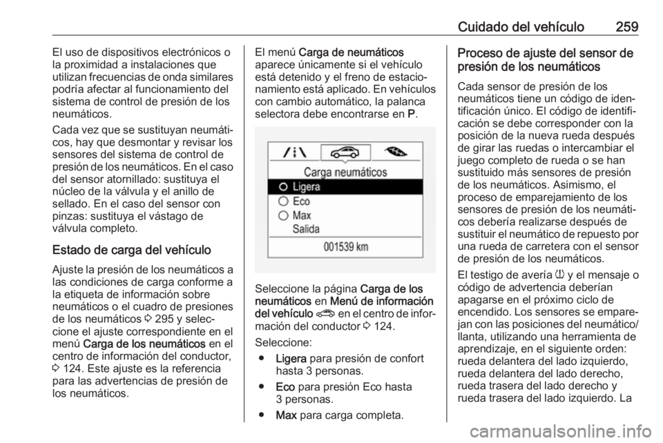 OPEL ZAFIRA C 2017 Manual de Instrucciones (in Spanish) Cuidado del vehículo259El uso de dispositivos electrónicos o
la proximidad a instalaciones que
utilizan frecuencias de onda similares
podría afectar al funcionamiento del
sistema de control de pres OPEL ZAFIRA C 2017 Manual de Instrucciones (in Spanish) Cuidado del vehículo259El uso de dispositivos electrónicos o
la proximidad a instalaciones que
utilizan frecuencias de onda similares
podría afectar al funcionamiento del
sistema de control de pres