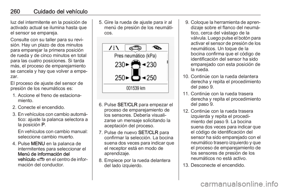 OPEL ZAFIRA C 2017 Manual de Instrucciones (in Spanish) 260Cuidado del vehículoluz del intermitente en la posición de
activado actual se ilumina hasta que
el sensor se empareja.
Consulte con su taller para su revi‐
sión. Hay un plazo de dos minutos
pa OPEL ZAFIRA C 2017 Manual de Instrucciones (in Spanish) 260Cuidado del vehículoluz del intermitente en la posición de
activado actual se ilumina hasta que
el sensor se empareja.
Consulte con su taller para su revi‐
sión. Hay un plazo de dos minutos
pa