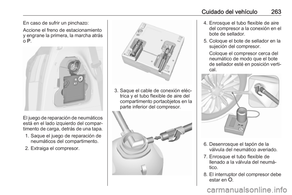 OPEL ZAFIRA C 2017 Manual de Instrucciones (in Spanish) Cuidado del vehículo263En caso de sufrir un pinchazo:
Accione el freno de estacionamiento
y engrane la primera, la marcha atrás
o P.
El juego de reparación de neumáticos
está en el lado izquierd OPEL ZAFIRA C 2017 Manual de Instrucciones (in Spanish) Cuidado del vehículo263En caso de sufrir un pinchazo:
Accione el freno de estacionamiento
y engrane la primera, la marcha atrás
o P.
El juego de reparación de neumáticos
está en el lado izquierd