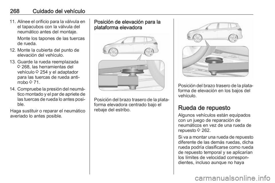 OPEL ZAFIRA C 2017 Manual de Instrucciones (in Spanish) 268Cuidado del vehículo11.Alinee el orificio para la válvula en
el tapacubos con la válvula del
neumático antes del montaje.
Monte los tapones de las tuercas
de rueda.
12. Monte la cubierta del pu OPEL ZAFIRA C 2017 Manual de Instrucciones (in Spanish) 268Cuidado del vehículo11.Alinee el orificio para la válvula en
el tapacubos con la válvula del
neumático antes del montaje.
Monte los tapones de las tuercas
de rueda.
12. Monte la cubierta del pu