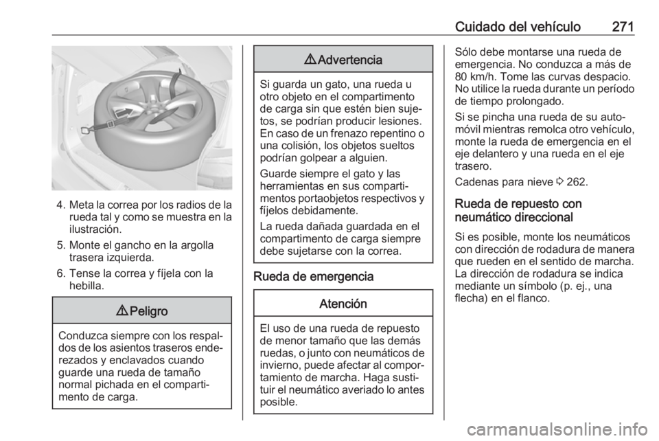 OPEL ZAFIRA C 2017 Manual de Instrucciones (in Spanish) Cuidado del vehículo271
4.Meta la correa por los radios de la
rueda tal y como se muestra en la ilustración.
5. Monte el gancho en la argolla trasera izquierda.
6. Tense la correa y fíjela con la h OPEL ZAFIRA C 2017 Manual de Instrucciones (in Spanish) Cuidado del vehículo271
4.Meta la correa por los radios de la
rueda tal y como se muestra en la ilustración.
5. Monte el gancho en la argolla trasera izquierda.
6. Tense la correa y fíjela con la h