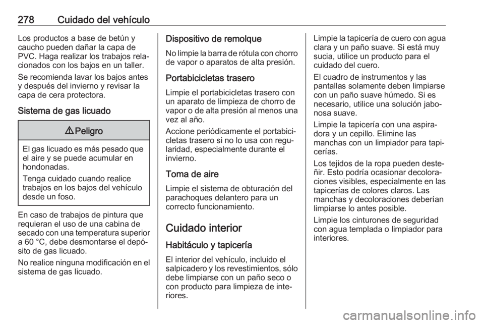 OPEL ZAFIRA C 2017 Manual de Instrucciones (in Spanish) 278Cuidado del vehículoLos productos a base de betún y
caucho pueden dañar la capa de PVC. Haga realizar los trabajos rela‐
cionados con los bajos en un taller.
Se recomienda lavar los bajos ante OPEL ZAFIRA C 2017 Manual de Instrucciones (in Spanish) 278Cuidado del vehículoLos productos a base de betún y
caucho pueden dañar la capa de PVC. Haga realizar los trabajos rela‐
cionados con los bajos en un taller.
Se recomienda lavar los bajos ante