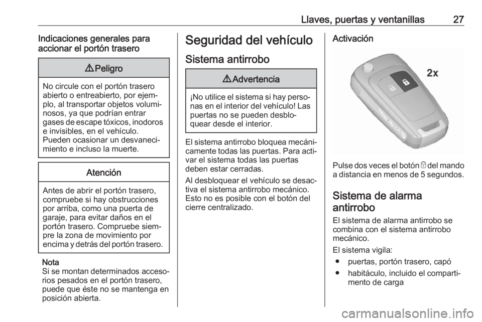 OPEL ZAFIRA C 2017 Manual de Instrucciones (in Spanish) Llaves, puertas y ventanillas27Indicaciones generales para
accionar el portón trasero9 Peligro
No circule con el portón trasero
abierto o entreabierto, por ejem‐
plo, al transportar objetos volumi OPEL ZAFIRA C 2017 Manual de Instrucciones (in Spanish) Llaves, puertas y ventanillas27Indicaciones generales para
accionar el portón trasero9 Peligro
No circule con el portón trasero
abierto o entreabierto, por ejem‐
plo, al transportar objetos volumi