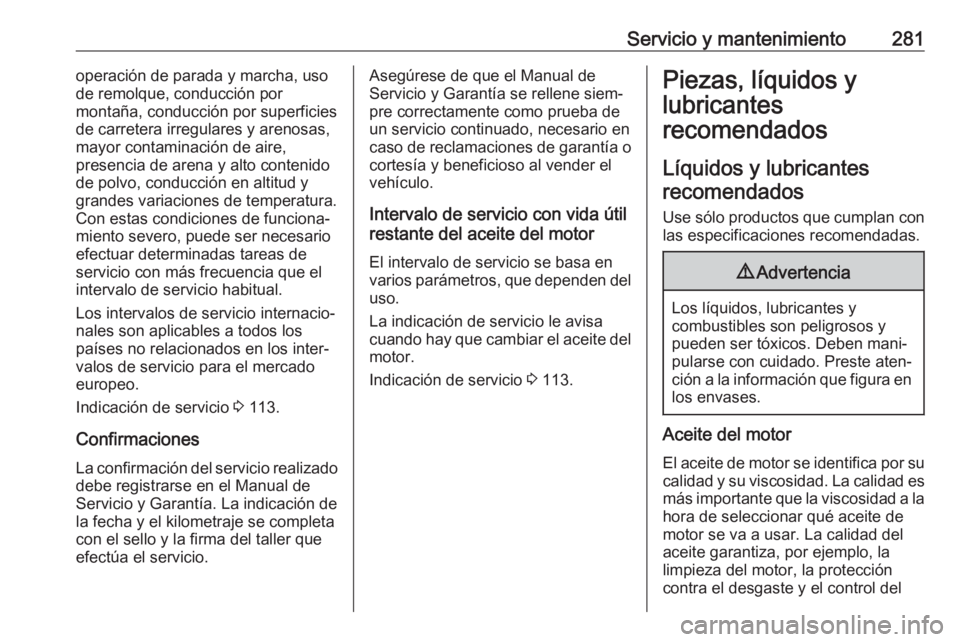 OPEL ZAFIRA C 2017 Manual de Instrucciones (in Spanish) Servicio y mantenimiento281operación de parada y marcha, usode remolque, conducción por
montaña, conducción por superficies de carretera irregulares y arenosas,
mayor contaminación de aire,
prese OPEL ZAFIRA C 2017 Manual de Instrucciones (in Spanish) Servicio y mantenimiento281operación de parada y marcha, usode remolque, conducción por
montaña, conducción por superficies de carretera irregulares y arenosas,
mayor contaminación de aire,
prese