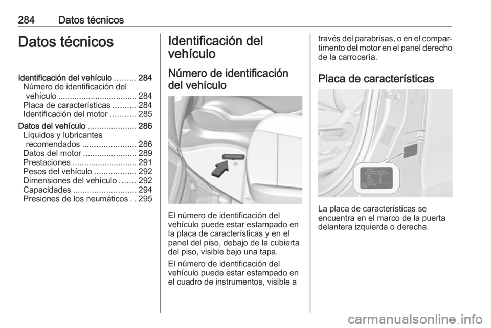 OPEL ZAFIRA C 2017 Manual de Instrucciones (in Spanish) 284Datos técnicosDatos técnicosIdentificación del vehículo.........284
Número de identificación del vehículo .................................. 284
Placa de características ..........284
Ident OPEL ZAFIRA C 2017 Manual de Instrucciones (in Spanish) 284Datos técnicosDatos técnicosIdentificación del vehículo.........284
Número de identificación del vehículo .................................. 284
Placa de características ..........284
Ident