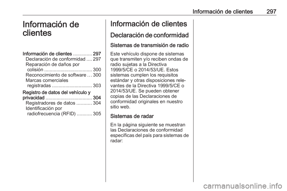 OPEL ZAFIRA C 2017 Manual de Instrucciones (in Spanish) Información de clientes297Información de
clientesInformación de clientes ..............297
Declaración de conformidad ....297
Reparación de daños por colisión .................................. OPEL ZAFIRA C 2017 Manual de Instrucciones (in Spanish) Información de clientes297Información de
clientesInformación de clientes ..............297
Declaración de conformidad ....297
Reparación de daños por colisión ..................................