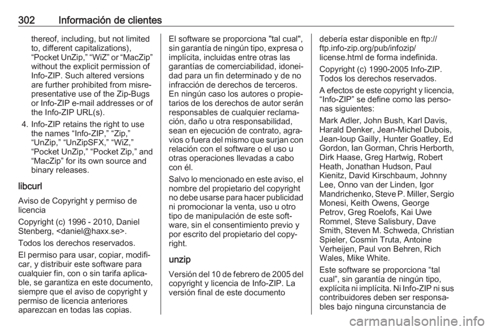 OPEL ZAFIRA C 2017 Manual de Instrucciones (in Spanish) 302Información de clientesthereof, including, but not limited
to, different capitalizations),
“Pocket UnZip,” “WiZ” or “MacZip”
without the explicit permission of
Info-ZIP. Such altered v OPEL ZAFIRA C 2017 Manual de Instrucciones (in Spanish) 302Información de clientesthereof, including, but not limited
to, different capitalizations),
“Pocket UnZip,” “WiZ” or “MacZip”
without the explicit permission of
Info-ZIP. Such altered v