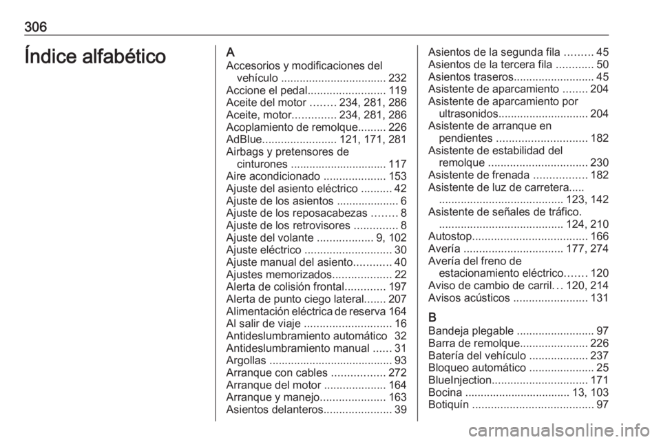OPEL ZAFIRA C 2017 Manual de Instrucciones (in Spanish) 306Índice alfabéticoAAccesorios y modificaciones del vehículo .................................. 232
Accione el pedal .........................119
Aceite del motor ........234, 281, 286
Aceite, m OPEL ZAFIRA C 2017 Manual de Instrucciones (in Spanish) 306Índice alfabéticoAAccesorios y modificaciones del vehículo .................................. 232
Accione el pedal .........................119
Aceite del motor ........234, 281, 286
Aceite, m