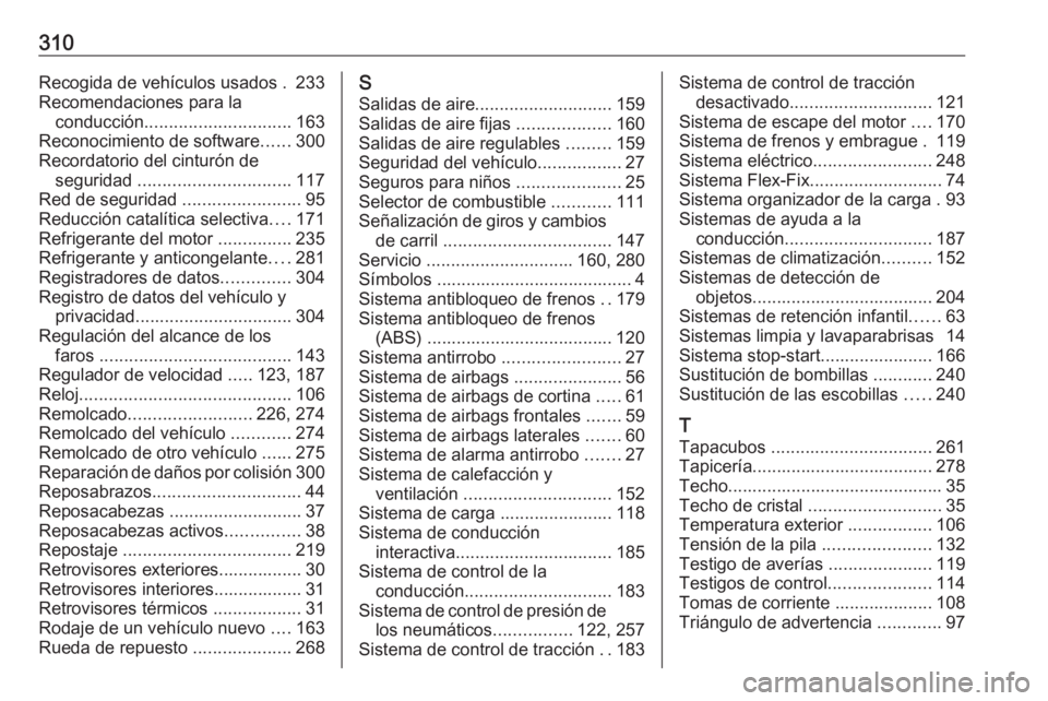 OPEL ZAFIRA C 2017 Manual de Instrucciones (in Spanish) 310Recogida de vehículos usados . 233
Recomendaciones para la conducción .............................. 163
Reconocimiento de software ......300
Recordatorio del cinturón de seguridad ............ OPEL ZAFIRA C 2017 Manual de Instrucciones (in Spanish) 310Recogida de vehículos usados . 233
Recomendaciones para la conducción .............................. 163
Reconocimiento de software ......300
Recordatorio del cinturón de seguridad ............