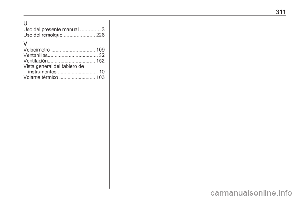 OPEL ZAFIRA C 2017 Manual de Instrucciones (in Spanish) 311UUso del presente manual ..............3
Uso del remolque ......................226
V Velocímetro ............................... 109
Ventanillas .................................... 32
Ventila OPEL ZAFIRA C 2017 Manual de Instrucciones (in Spanish) 311UUso del presente manual ..............3
Uso del remolque ......................226
V Velocímetro ............................... 109
Ventanillas .................................... 32
Ventila