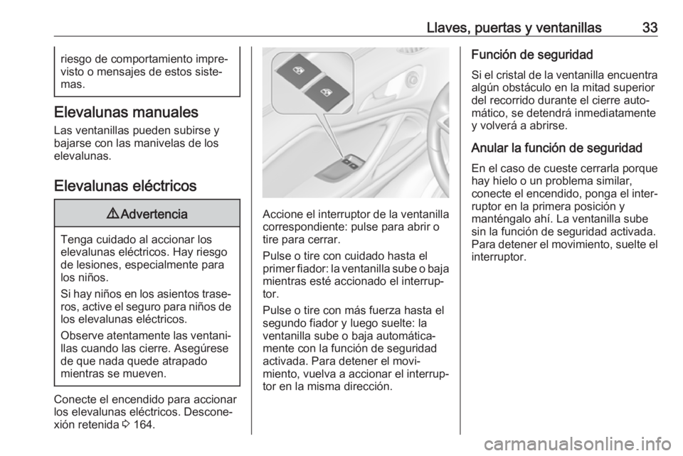OPEL ZAFIRA C 2017  Manual de Instrucciones (in Spanish) Llaves, puertas y ventanillas33riesgo de comportamiento impre‐
visto o mensajes de estos siste‐ mas.
Elevalunas manuales
Las ventanillas pueden subirse y
bajarse con las manivelas de los
elevaluna