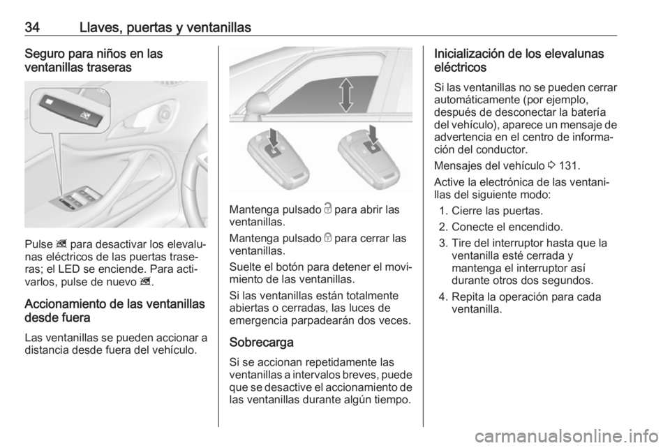 OPEL ZAFIRA C 2017  Manual de Instrucciones (in Spanish) 34Llaves, puertas y ventanillasSeguro para niños en las
ventanillas traseras
Pulse  z para desactivar los elevalu‐
nas eléctricos de las puertas trase‐
ras; el LED se enciende. Para acti‐
varl
