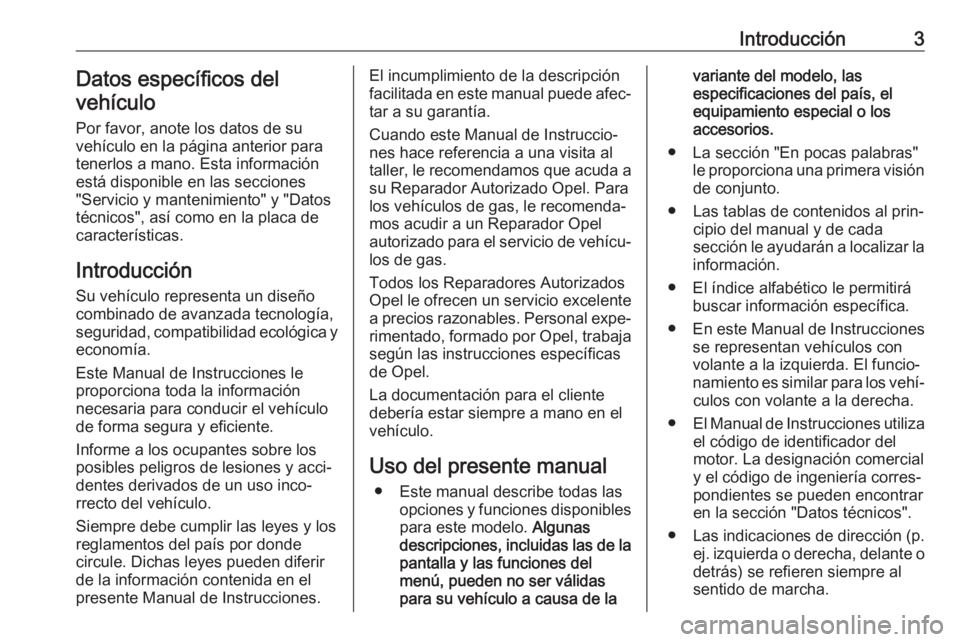 OPEL ZAFIRA C 2017  Manual de Instrucciones (in Spanish) Introducción3Datos específicos del
vehículo
Por favor, anote los datos de su
vehículo en la página anterior para
tenerlos a mano. Esta información
está disponible en las secciones
"Servicio