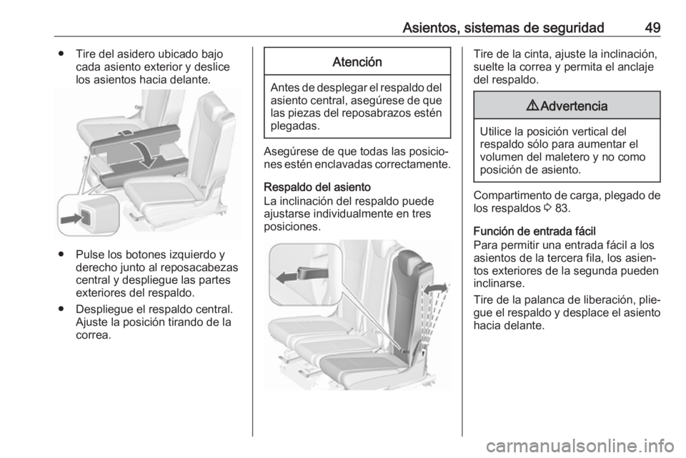OPEL ZAFIRA C 2017 Manual de Instrucciones (in Spanish) Asientos, sistemas de seguridad49● Tire del asidero ubicado bajocada asiento exterior y deslice
los asientos hacia delante.
● Pulse los botones izquierdo y derecho junto al reposacabezas
central y OPEL ZAFIRA C 2017 Manual de Instrucciones (in Spanish) Asientos, sistemas de seguridad49● Tire del asidero ubicado bajocada asiento exterior y deslice
los asientos hacia delante.
● Pulse los botones izquierdo y derecho junto al reposacabezas
central y