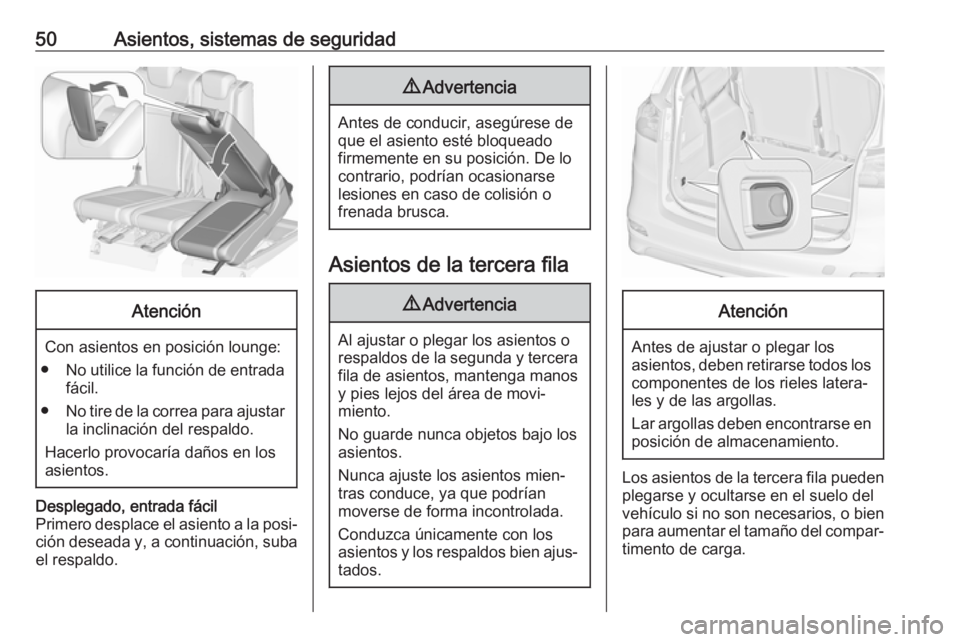 OPEL ZAFIRA C 2017 Manual de Instrucciones (in Spanish) 50Asientos, sistemas de seguridadAtención
Con asientos en posición lounge:
● No utilice la función de entrada
fácil.
● No tire de la correa para ajustar
la inclinación del respaldo.
Hacerlo p OPEL ZAFIRA C 2017 Manual de Instrucciones (in Spanish) 50Asientos, sistemas de seguridadAtención
Con asientos en posición lounge:
● No utilice la función de entrada
fácil.
● No tire de la correa para ajustar
la inclinación del respaldo.
Hacerlo p