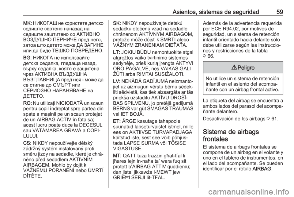 OPEL ZAFIRA C 2017 Manual de Instrucciones (in Spanish) Asientos, sistemas de seguridad59MK: НИКОГАШ не користете детско
седиште свртено наназад на
седиште заштитено со АКТИВНО ВОЗ OPEL ZAFIRA C 2017 Manual de Instrucciones (in Spanish) Asientos, sistemas de seguridad59MK: НИКОГАШ не користете детско
седиште свртено наназад на
седиште заштитено со АКТИВНО ВОЗ