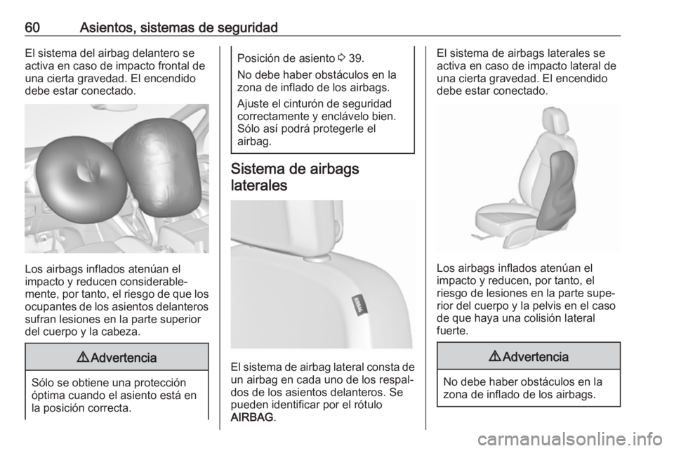 OPEL ZAFIRA C 2017 Manual de Instrucciones (in Spanish) 60Asientos, sistemas de seguridadEl sistema del airbag delantero se
activa en caso de impacto frontal de
una cierta gravedad. El encendido
debe estar conectado.
Los airbags inflados atenúan el
impact OPEL ZAFIRA C 2017 Manual de Instrucciones (in Spanish) 60Asientos, sistemas de seguridadEl sistema del airbag delantero se
activa en caso de impacto frontal de
una cierta gravedad. El encendido
debe estar conectado.
Los airbags inflados atenúan el
impact