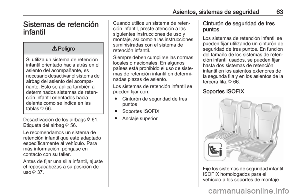 OPEL ZAFIRA C 2017 Manual de Instrucciones (in Spanish) Asientos, sistemas de seguridad63Sistemas de retencióninfantil9 Peligro
Si utiliza un sistema de retención
infantil orientado hacia atrás en el
asiento del acompañante, es
necesario desactivar el OPEL ZAFIRA C 2017 Manual de Instrucciones (in Spanish) Asientos, sistemas de seguridad63Sistemas de retencióninfantil9 Peligro
Si utiliza un sistema de retención
infantil orientado hacia atrás en el
asiento del acompañante, es
necesario desactivar el